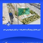 ببینید آیین اهتزاز پرچم گنبد امام رضا علیه السّلام بر فراز پتروشیمی جم هفدهم اردیبهشت ماه ۱۴۰۴ عسلویه مجتمع پتروشیمی جم امام رضا 4