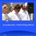 ببینید آیین اهتزاز پرچم گنبد امام رضا علیه السّلام بر فراز پتروشیمی جم هفدهم اردیبهشت ماه ۱۴۰۴ عسلویه مجتمع پتروشیمی جم امام رضا 9