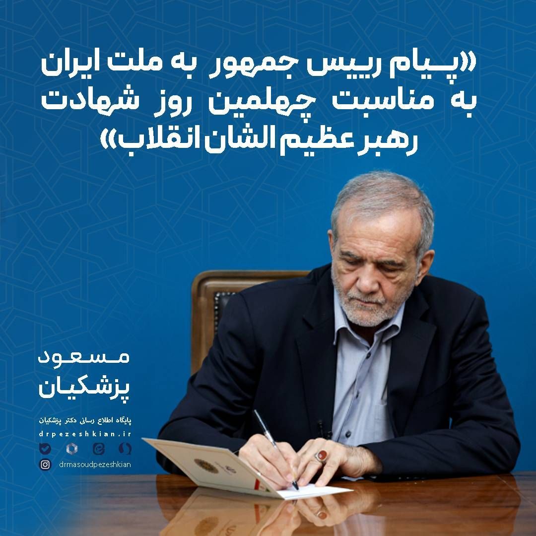دکتر پزشکیان در پیامی به ملت ایران به مناسبت چهلمین روز شهادت رهبر عظیم الشان انقلاب اسلامی